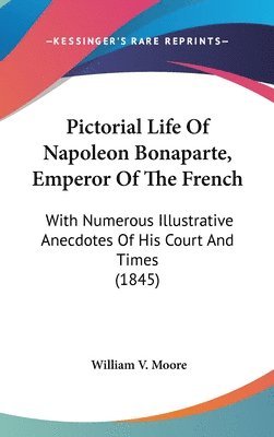 Pictorial Life Of Napoleon Bonaparte, Emperor Of The French 1