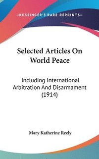bokomslag Selected Articles on World Peace: Including International Arbitration and Disarmament (1914)