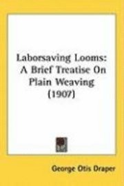 bokomslag Laborsaving Looms: A Brief Treatise on Plain Weaving (1907)