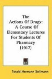 bokomslag The Actions of Drugs: A Course of Elementary Lectures for Students of Pharmacy (1917)