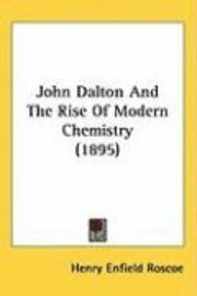 bokomslag John Dalton and the Rise of Modern Chemistry (1895)
