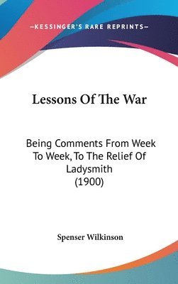 Lessons of the War: Being Comments from Week to Week, to the Relief of Ladysmith (1900) 1