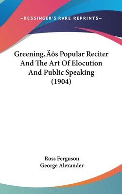 bokomslag Greenings Popular Reciter and the Art of Elocution and Public Speaking (1904)