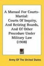 bokomslag A Manual for Courts-Martial: Courts of Inquiry, and Retiring Boards, and of Other Procedure Under Military Law (1908)