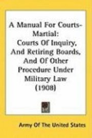 A Manual for Courts-Martial: Courts of Inquiry, and Retiring Boards, and of Other Procedure Under Military Law (1908) 1