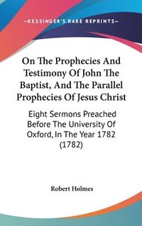 bokomslag On The Prophecies And Testimony Of John The Baptist, And The Parallel Prophecies Of Jesus Christ