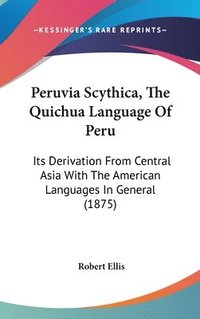 bokomslag Peruvia Scythica, the Quichua Language of Peru: Its Derivation from Central Asia with the American Languages in General (1875)