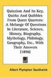 bokomslag Quizzism and Its Key, Quirks and Quibbles from Queer Quarters: A Melange of Questions in Literature, Science, History, Biography, Mythology, Philology