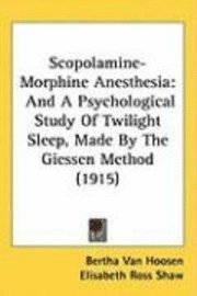bokomslag Scopolamine-Morphine Anesthesia: And a Psychological Study of Twilight Sleep, Made by the Giessen Method (1915)