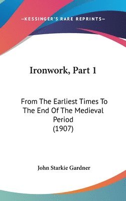 Ironwork, Part 1: From the Earliest Times to the End of the Medieval Period (1907) 1