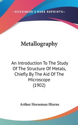 bokomslag Metallography: An Introduction to the Study of the Structure of Metals, Chiefly by the Aid of the Microscope (1902)