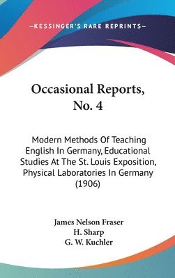 Occasional Reports, No. 4: Modern Methods of Teaching English in Germany, Educational Studies at the St. Louis Exposition, Physical Laboratories 1