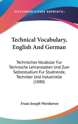 Technical Vocabulary, English and German: Technisches Vocabular Fur Technische Lehranstalten Und Zum Selbststudium Fur Studirende, Techniker Und Indus 1