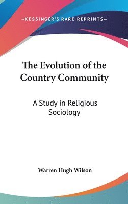 The Evolution of the Country Community: A Study in Religious Sociology (1912) 1