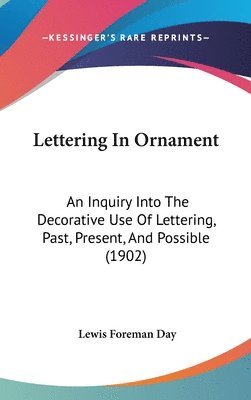 bokomslag Lettering in Ornament: An Inquiry Into the Decorative Use of Lettering, Past, Present, and Possible (1902)