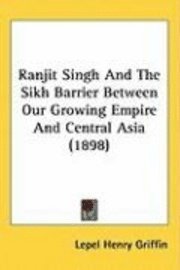 bokomslag Ranjit Singh and the Sikh Barrier Between Our Growing Empire and Central Asia (1898)