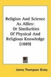 bokomslag Religion and Science as Allies: Or Similarities of Physical and Religious Knowledge (1889)