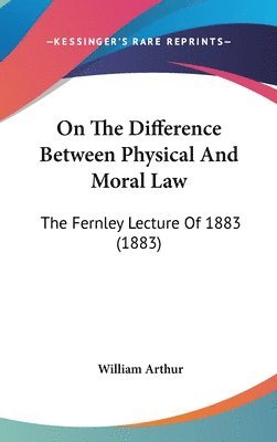 bokomslag On the Difference Between Physical and Moral Law: The Fernley Lecture of 1883 (1883)