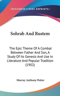 Sohrab and Rustem: The Epic Theme of a Combat Between Father and Son, a Study of Its Genesis and Use in Literature and Popular Tradition 1