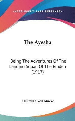 bokomslag The Ayesha: Being the Adventures of the Landing Squad of the Emden (1917)