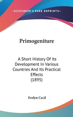 bokomslag Primogeniture: A Short History of Its Development in Various Countries and Its Practical Effects (1895)