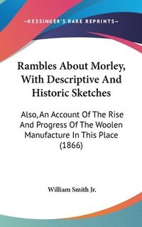 bokomslag Rambles About Morley, With Descriptive And Historic Sketches