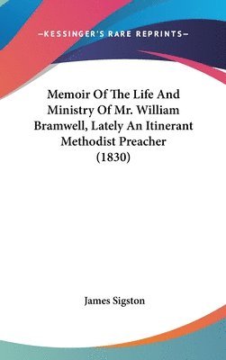 bokomslag Memoir Of The Life And Ministry Of Mr. William Bramwell, Lately An Itinerant Methodist Preacher (1830)