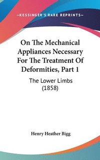 bokomslag On The Mechanical Appliances Necessary For The Treatment Of Deformities, Part 1