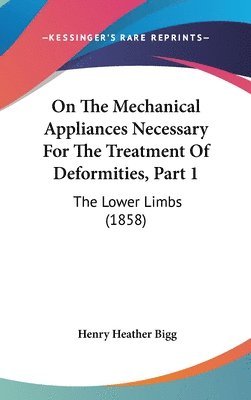 bokomslag On The Mechanical Appliances Necessary For The Treatment Of Deformities, Part 1