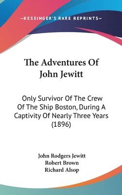 The Adventures of John Jewitt: Only Survivor of the Crew of the Ship Boston, During a Captivity of Nearly Three Years (1896) 1