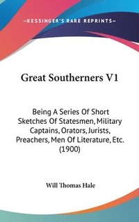 bokomslag Great Southerners V1: Being a Series of Short Sketches of Statesmen, Military Captains, Orators, Jurists, Preachers, Men of Literature, Etc.