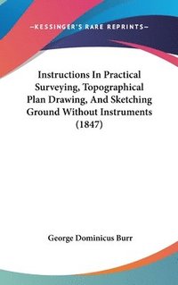 bokomslag Instructions In Practical Surveying, Topographical Plan Drawing, And Sketching Ground Without Instruments (1847)