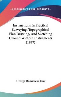 bokomslag Instructions In Practical Surveying, Topographical Plan Drawing, And Sketching Ground Without Instruments (1847)