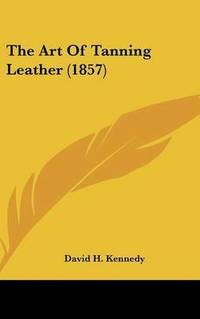 bokomslag Art Of Tanning Leather (1857)