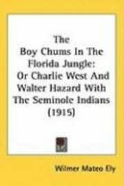 bokomslag The Boy Chums in the Florida Jungle: Or Charlie West and Walter Hazard with the Seminole Indians (1915)