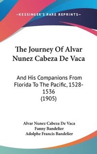 bokomslag The Journey of Alvar Nunez Cabeza de Vaca: And His Companions from Florida to the Pacific, 1528-1536 (1905)