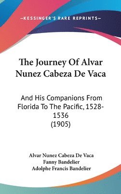 bokomslag The Journey of Alvar Nunez Cabeza de Vaca: And His Companions from Florida to the Pacific, 1528-1536 (1905)