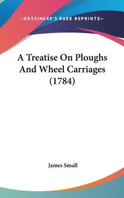 Treatise On Ploughs And Wheel Carriages (1784) 1