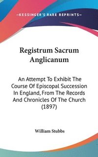 bokomslag Registrum Sacrum Anglicanum: An Attempt to Exhibit the Course of Episcopal Succession in England, from the Records and Chronicles of the Church (18