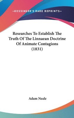 bokomslag Researches To Establish The Truth Of The Linnaean Doctrine Of Animate Contagions (1831)