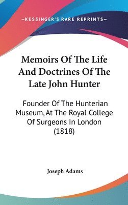 Memoirs Of The Life And Doctrines Of The Late John Hunter 1