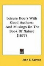 bokomslag Leisure Hours with Good Authors: And Musings on the Book of Nature (1877)