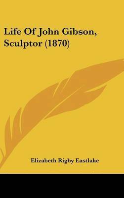 Life Of John Gibson, Sculptor (1870) 1