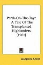 bokomslag Perth-On-The-Tay: A Tale of the Transplanted Highlanders (1901)