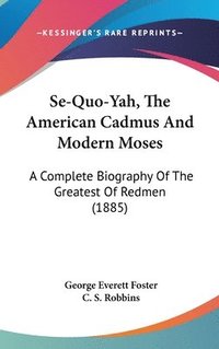 bokomslag Se-Quo-Yah, the American Cadmus and Modern Moses: A Complete Biography of the Greatest of Redmen (1885)