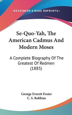 Se-Quo-Yah, the American Cadmus and Modern Moses: A Complete Biography of the Greatest of Redmen (1885) 1