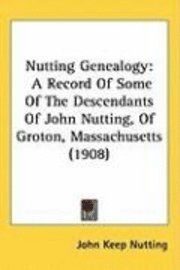 bokomslag Nutting Genealogy: A Record of Some of the Descendants of John Nutting, of Groton, Massachusetts (1908)