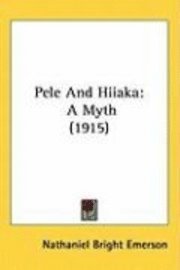 bokomslag Pele and Hiiaka: A Myth (1915)