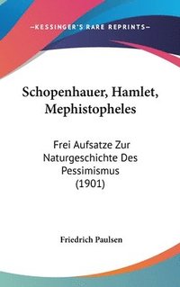 bokomslag Schopenhauer, Hamlet, Mephistopheles: Frei Aufsatze Zur Naturgeschichte Des Pessimismus (1901)