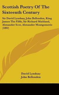 bokomslag Scottish Poetry of the Sixteenth Century: Sir David Lyndsay, John Bellenden, King James the Fifth, Sir Richard Maitland, Alexander Scot, Alexander Mon